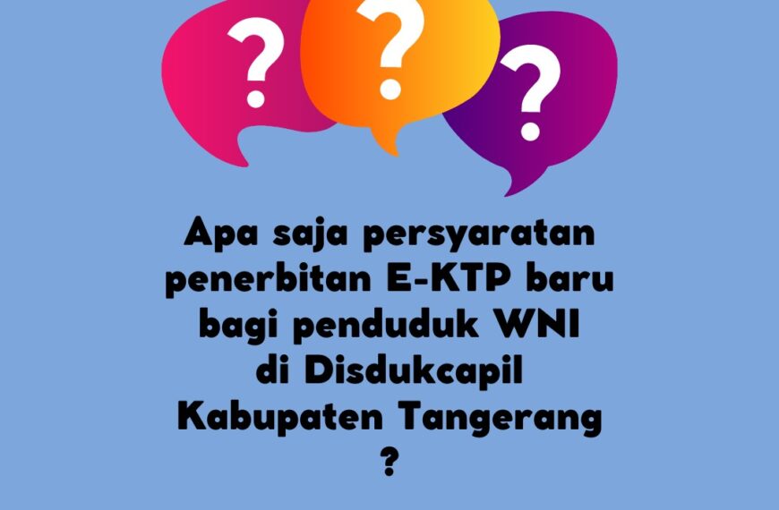 Persyaratan Penerbitan E-KTP baru bagi penduduk Warga Negara Indonesia (WNI) di Disdukcapil Kabupaten Tangerang