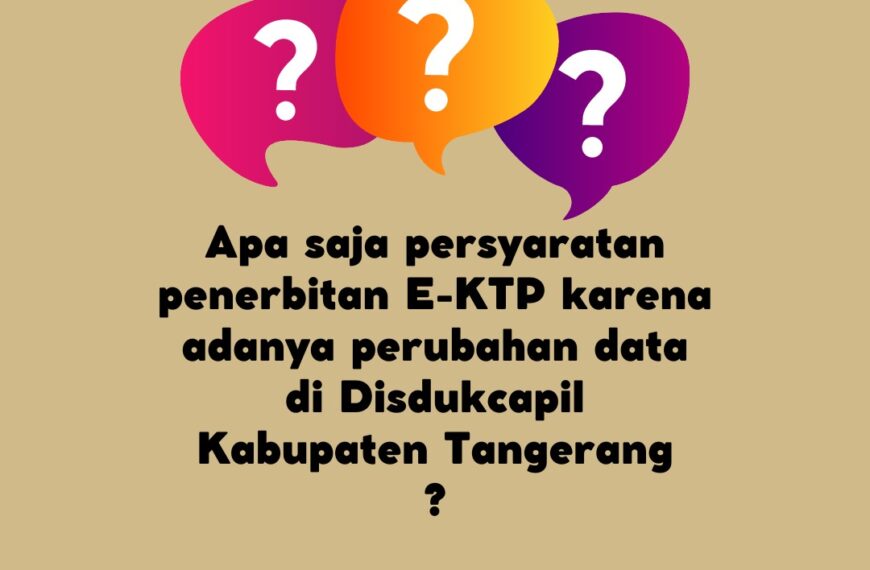 Persyaratan Penerbitan E-KTP karena adanya perubahan data di Disdukcapil Kabupaten Tangerang